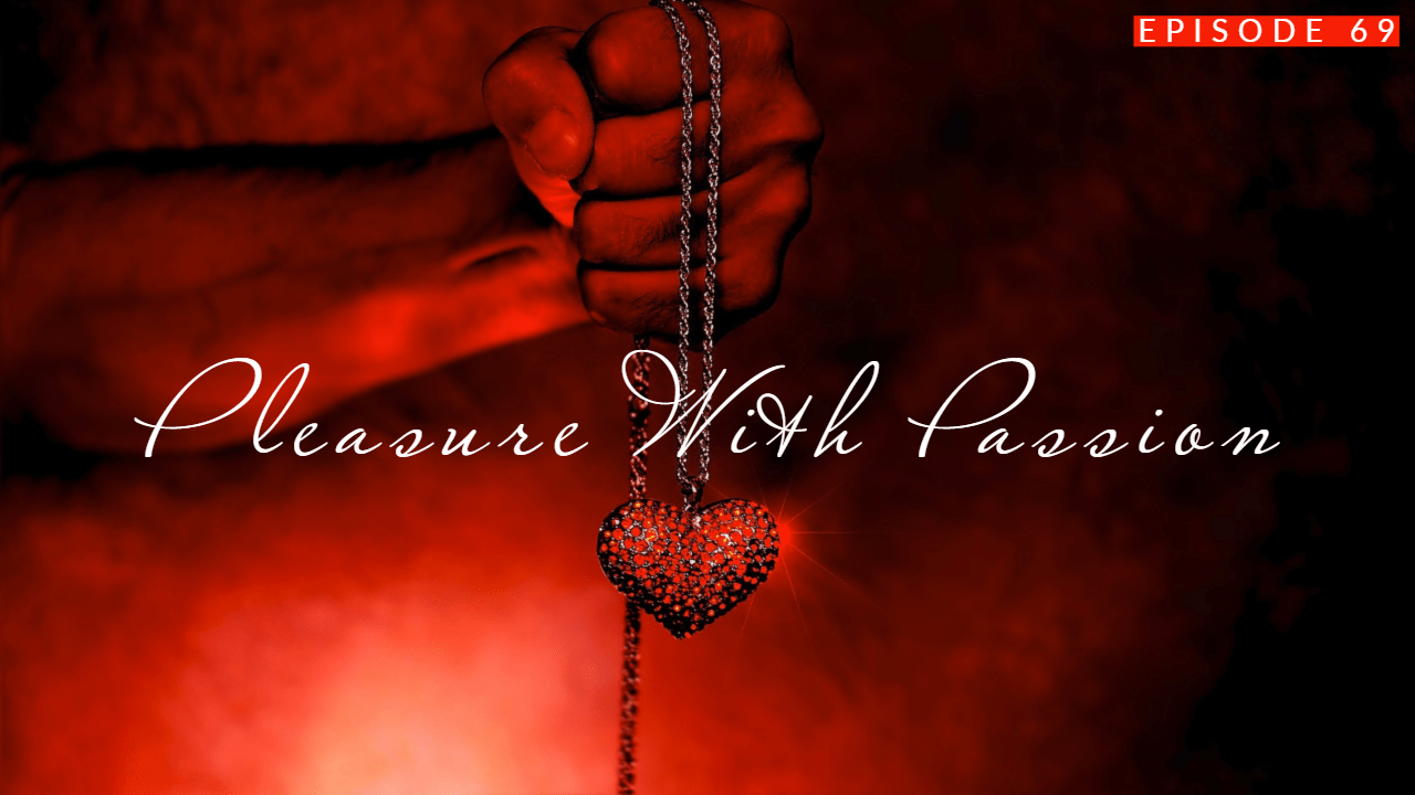 Passion, Pleasure & Everything Inbetween | Ep 69