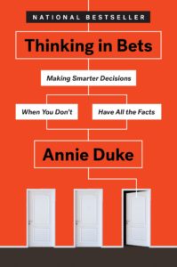 Thinking in Bets: Making Smarter Decisions When You Don't Have All the Facts 