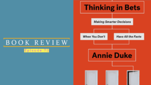 Book Review: Thinking in Bets: Making Smarter Decisions When You Don't Have All the Facts | Ep 75